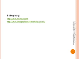 Bibliography:
• http://www.wikihow.com/
• http://www.entrepreneur.com/article/237470
FacultateadeInginerieşiManagementin
AlimentaţiePublicăşiAgroturism,USAMVB
 