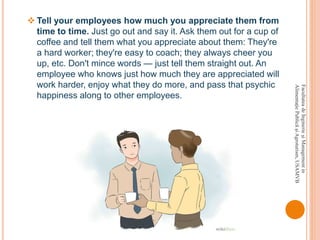  Tell your employees how much you appreciate them from
time to time. Just go out and say it. Ask them out for a cup of
coffee and tell them what you appreciate about them: They're
a hard worker; they're easy to coach; they always cheer you
up, etc. Don't mince words — just tell them straight out. An
employee who knows just how much they are appreciated will
work harder, enjoy what they do more, and pass that psychic
happiness along to other employees.
FacultateadeInginerieşiManagementin
AlimentaţiePublicăşiAgroturism,USAMVB
 