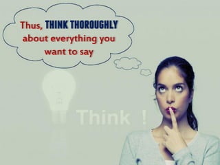 Thus, thinkthoroughly
about everything you
want to say
 