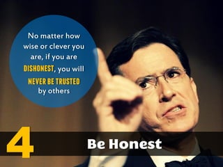 No matter how
wise or clever you
are, if you are
dishonest, you will
neverbetrusted
by others
4
 