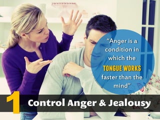 “Anger is a
condition in
which the
tongueworks
faster than the
mind”
1
 