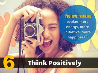 “Positivethinking
evokes more
energy, more
initiative, more
happiness.”
6
 
