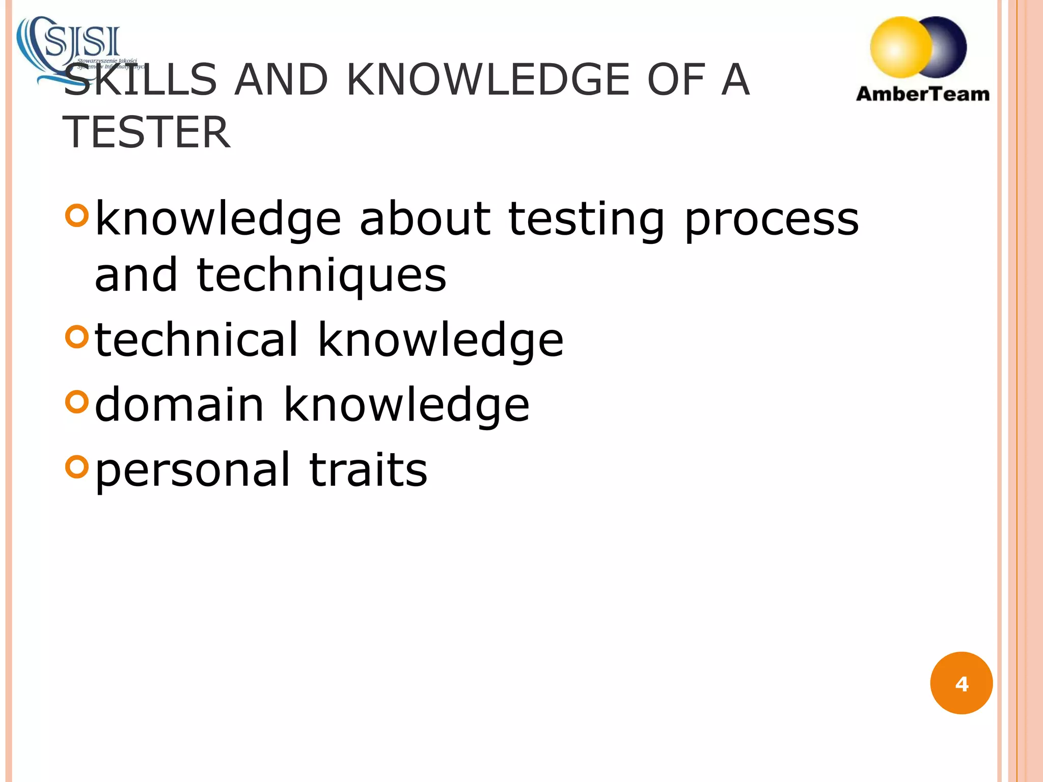 SKILLS AND KNOWLEDGE OF A TESTER knowledge about testing process and techniques technical knowledge domain knowledge personal traits 