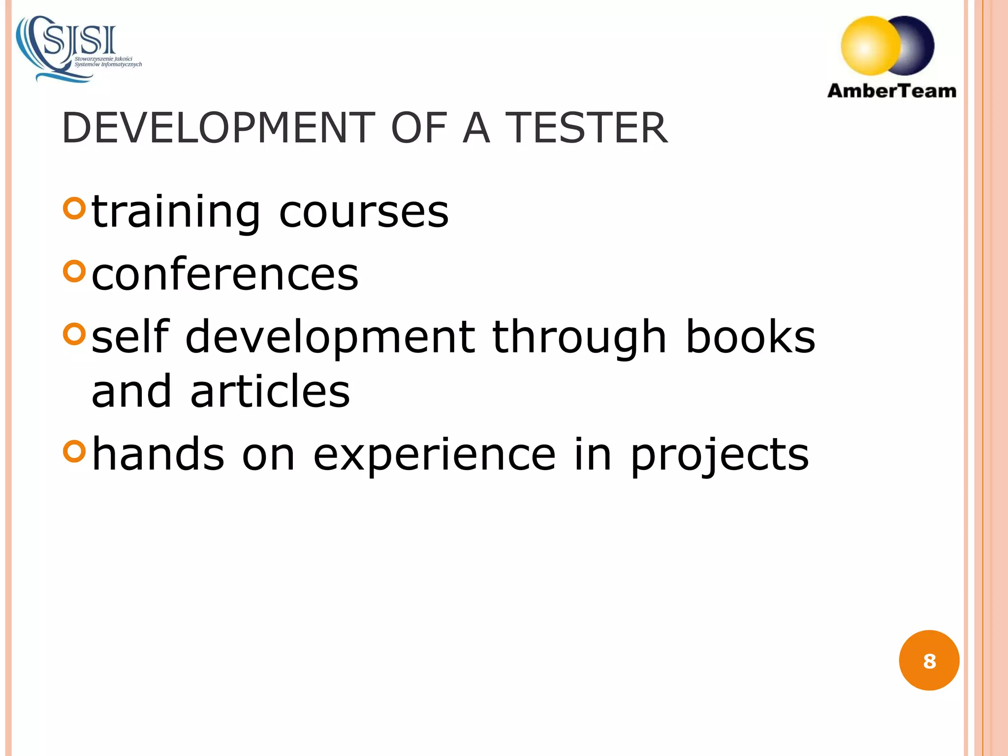 DEVELOPMENT OF A TESTER training courses conferences self development through books and articles hands on experience in projects 