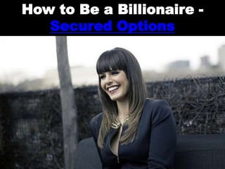 How to Be a Billionaire -
Secured Options
 