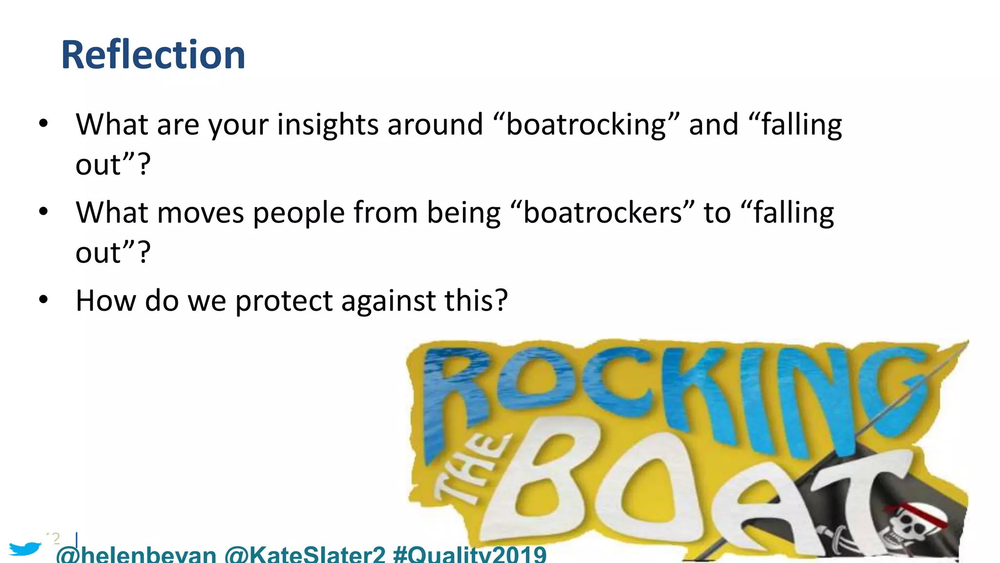 42 |
Reflection
• What are your insights around “boatrocking” and “falling
out”?
• What moves people from being “boatrockers” to “falling
out”?
• How do we protect against this?
 