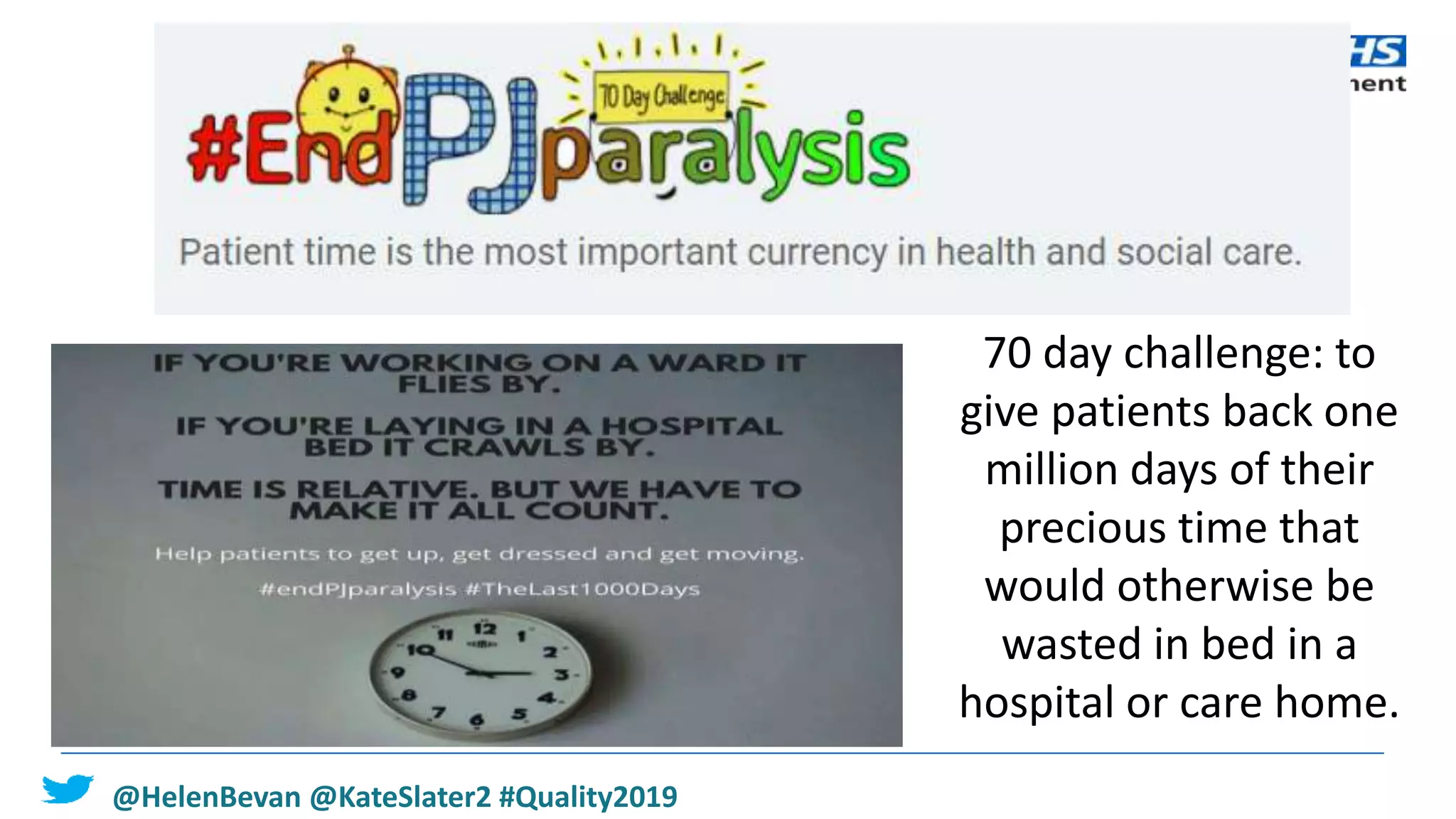 58 |
70 day challenge: to
give patients back one
million days of their
precious time that
would otherwise be
wasted in bed in a
hospital or care home.
@HelenBevan @KateSlater2 #Quality2019
 