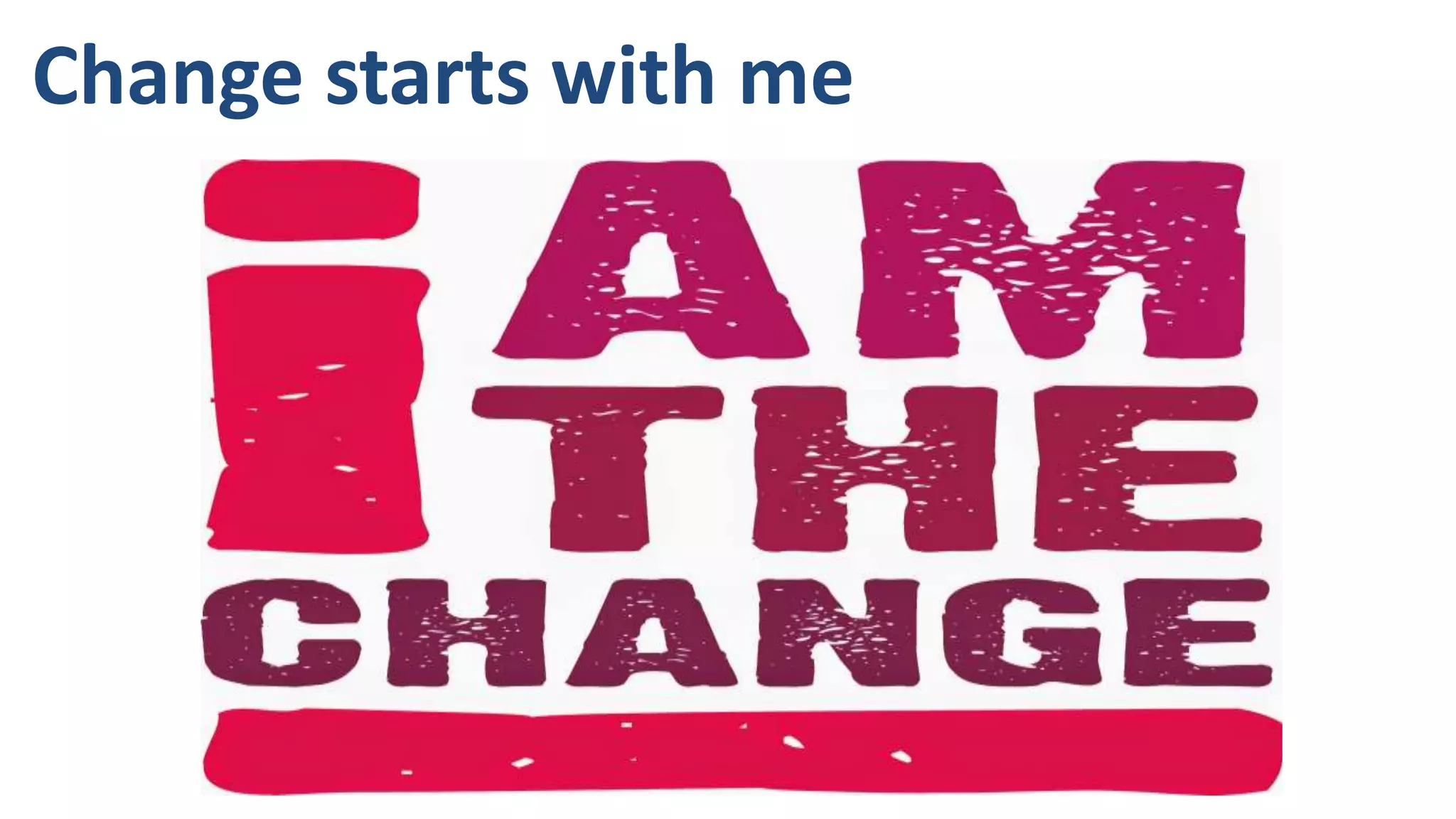 Change starts with me
 