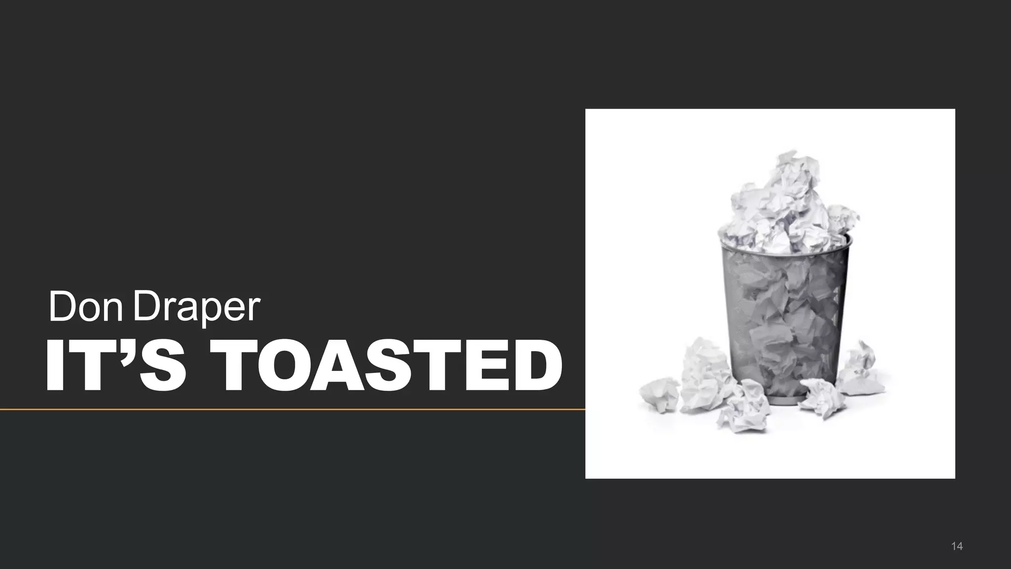 Don Draper
IT’S TOASTED
14
 