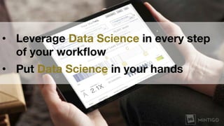 © 2015 Mintigo. All Rights Reserved.
 www.mintigo.com
•  Leverage Data Science in every step
of your workﬂow
•  Put Data Science in your hands
 