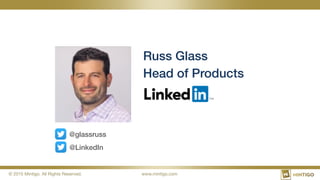 © 2015 Mintigo. All Rights Reserved.
 www.mintigo.com
Russ Glass!
Head of Products!
@glassruss!
@LinkedIn!
 