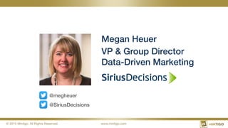 © 2015 Mintigo. All Rights Reserved.
 www.mintigo.com
Megan Heuer!
VP & Group Director!
Data-Driven Marketing!
@megheuer!
@SiriusDecisions!
 