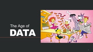 The Age of
DATA
5
 