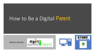 How to Be a Digital Parent
Melanie Boylan
 