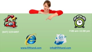 (647) 519-6497 7:00 am–11:00 pm
www.fifthand.com info@fifthand.com
 
