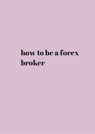 how to be a forex 
broker 
 
