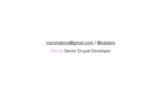 marshalkina@gmail.com / @kalabro
Almost Senior Drupal Developer
 