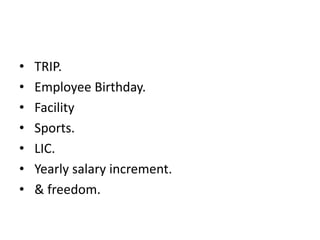 • TRIP.
• Employee Birthday.
• Facility
• Sports.
• LIC.
• Yearly salary increment.
• & freedom.
 