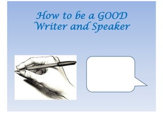 How To Be A GOOD Writer And Speaker