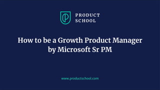 JM Coaching & Training © 2020
www.productschool.com
How to be a Growth Product Manager
by Microsoft Sr PM
 