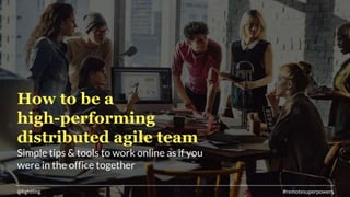 How to be a
high-performing
distributed agile team
Simple tips & tools to work online as if you
were in the office together
@lightling #remotesuperpowers
 