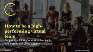 How to be a high-
performing virtual
team
Simple tips & tools to work online as if
you were in the office together
@lightling #remotesuperpowers
 