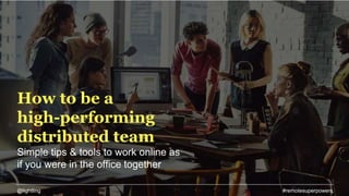 How to be a
high-performing
distributed team
Simple tips & tools to work online as
if you were in the office together
@lightling #remotesuperpowers
 