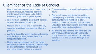 If you have any questions from this training, or any other aspect of peer
mentoring that you’d like to discuss with us, please come and see us at a drop- in
session. There’s no need to book and it is entirely optional. There are 3 to choose
from:
 Thur 16th March 10am
 Tues 21st March 10am
 Thur 23rd March 1pm
All held in the SU training room.
Drop-in Sessions
 