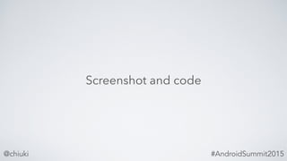 @chiuki #AndroidSummit2015
Screenshot and code
 