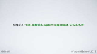 @chiuki #AndroidSummit2015
compile "com.android.support:appcompat-v7:22.0.0"
 