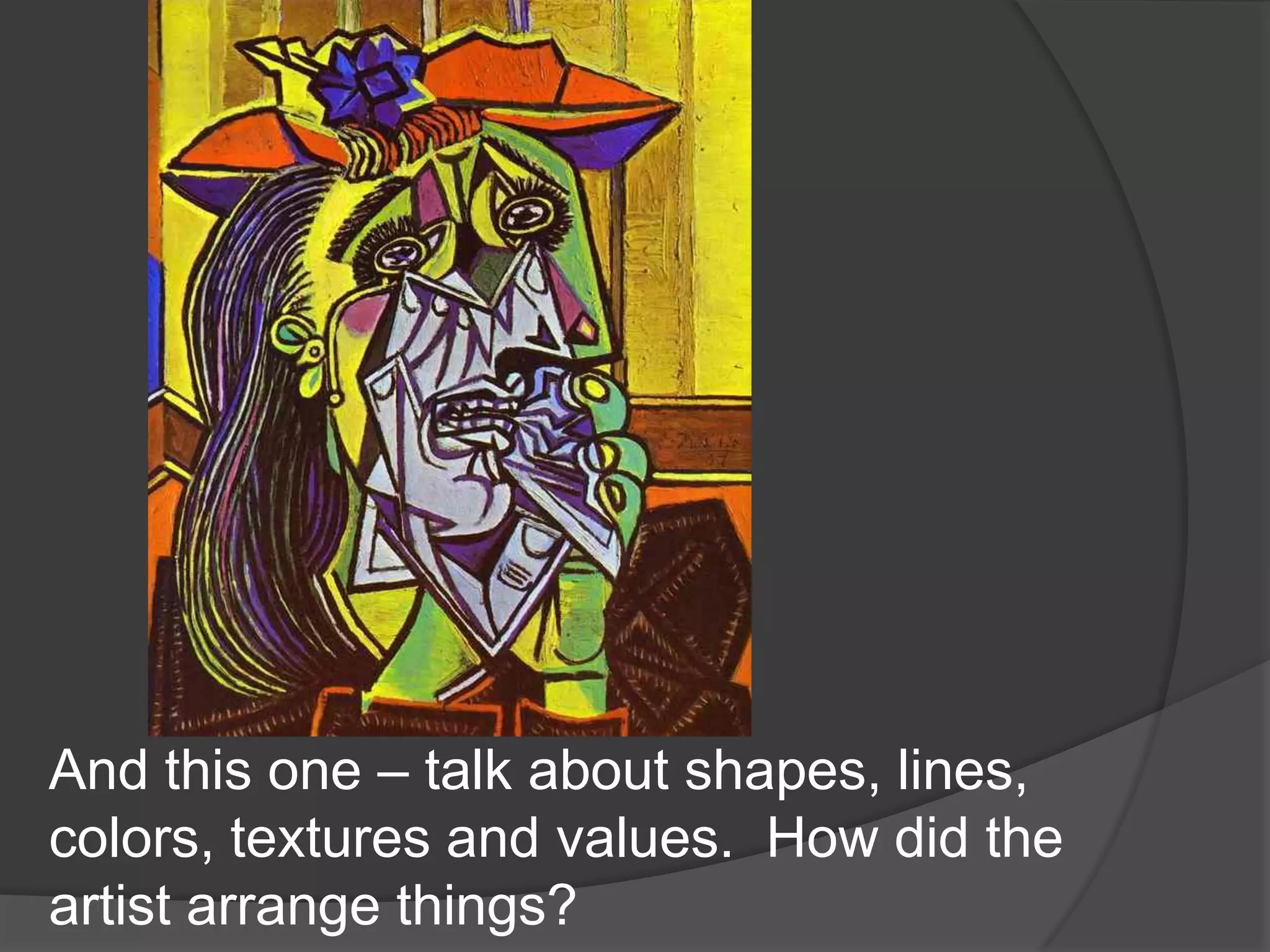 And this one – talk about shapes, lines, colors, textures and values.  How did the artist arrange things?