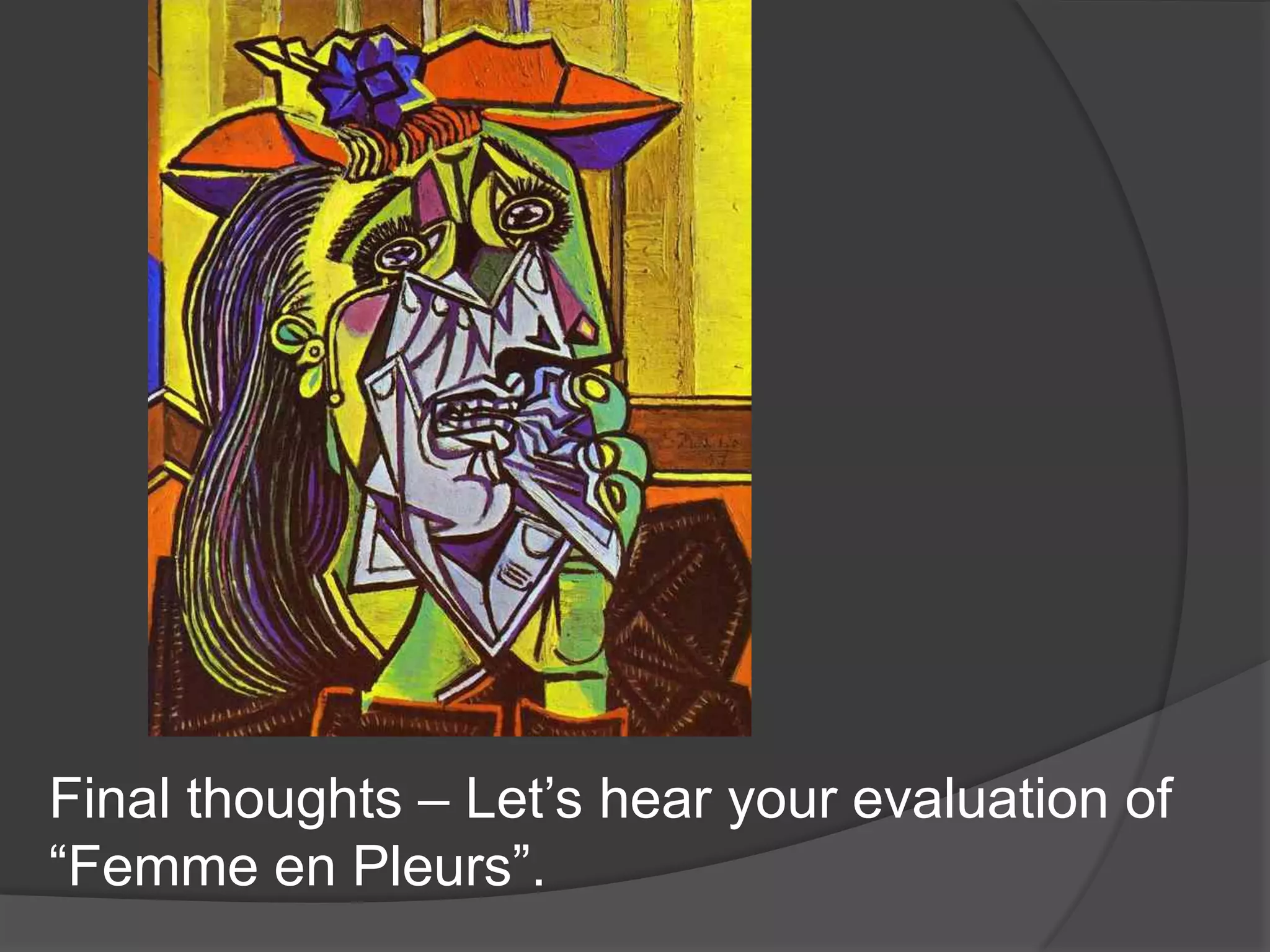 Final thoughts – Let’s hear your evaluation of “Femme en Pleurs”. 