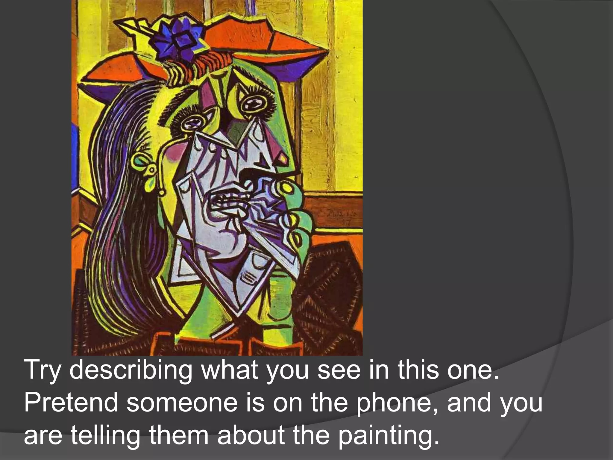 Try describing what you see in this one.  Pretend someone is on the phone, and you are telling them about the painting.