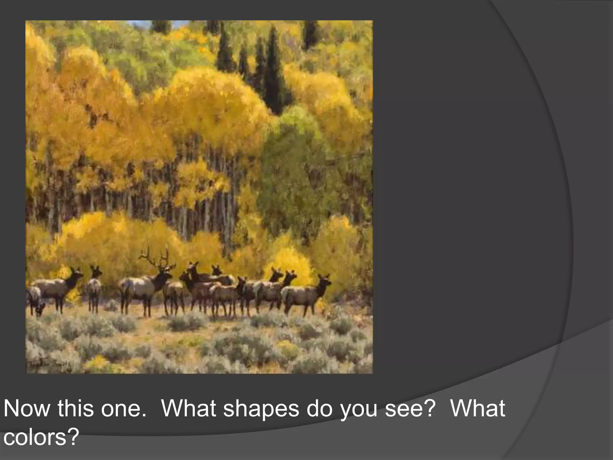Now this one.  What shapes do you see?  What colors?  