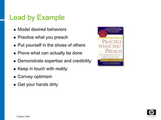 Lead by Example
  Model desired behaviors
  Practice what you preach
  Put yourself in the shoes of others
  Prove what ca...