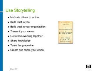 Use Storytelling
   Motivate others to action
   Build trust in you
   Build trust in your organization
   Transmit your v...