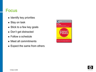 Focus
  Identify key priorities
  Stay on task
  Stick to a few key goals
  Don’t get distracted
  Follow a schedule
  Mee...