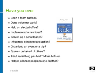 Have you ever
  Been a team captain?
  Done volunteer work?
  Held an elected office?
  Implemented a new idea?
  Served a...