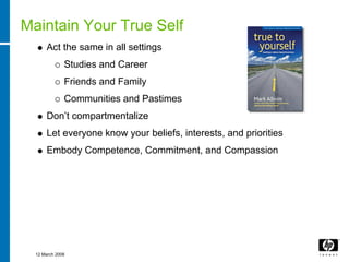 Maintain Your True Self
      Act the same in all settings
              Studies and Career
              Friends and Fami...