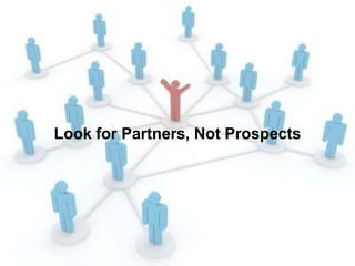 Look for Partners, Not Prospects
 