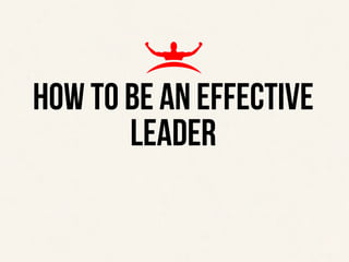 ‹#›
THE TOP 4 EXPECTATIONS OF A TEAM LEADER
HOW TO BE AN EFFECTIVE
LEADER
 