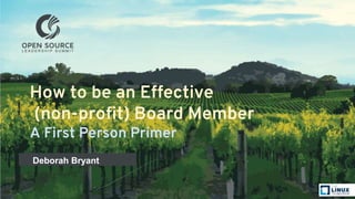 How to be an Effective
(non-profit) Board Member
A First Person Primer
Deborah Bryant
 
