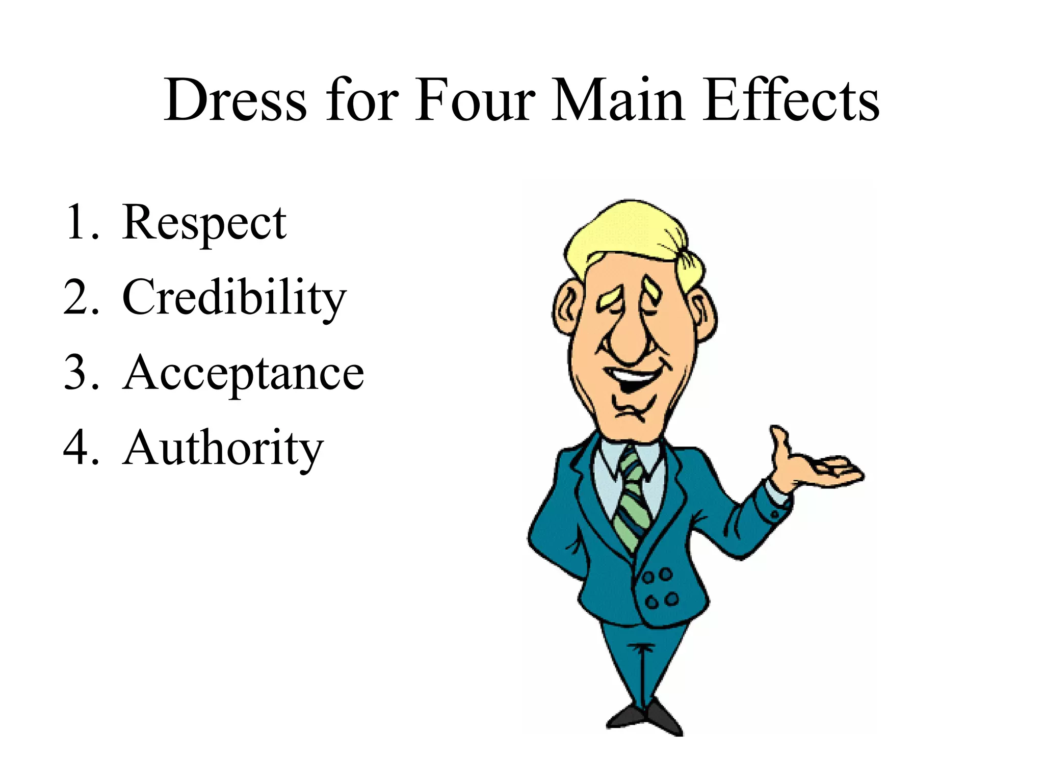 Dress for Four Main Effects
1. Respect
2. Credibility
3. Acceptance
4. Authority
 