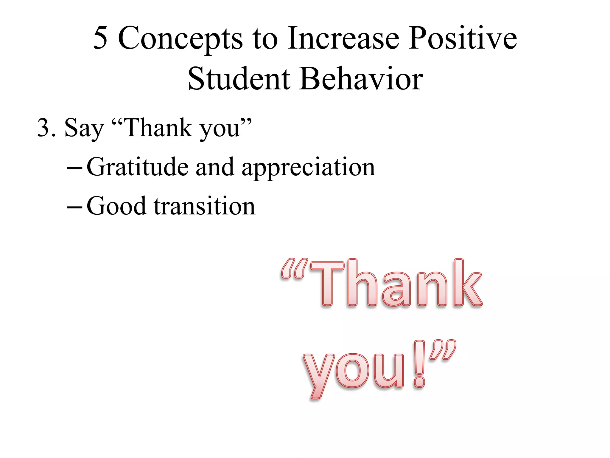 5 Concepts to Increase Positive
Student Behavior
3. Say “Thank you”
–Gratitude and appreciation
–Good transition
 
