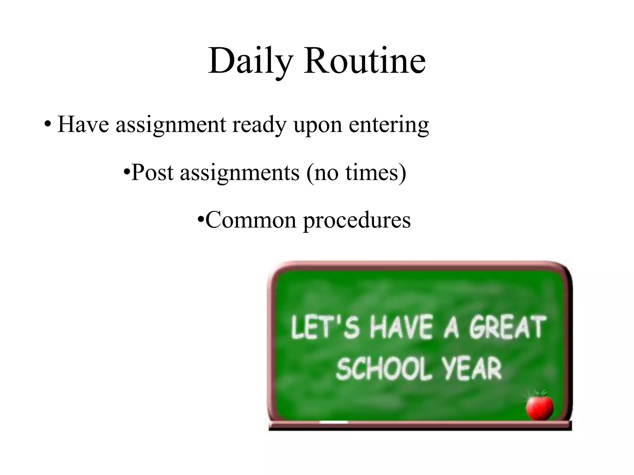 Daily Routine
• Have assignment ready upon entering
•Post assignments (no times)
•Common procedures
 