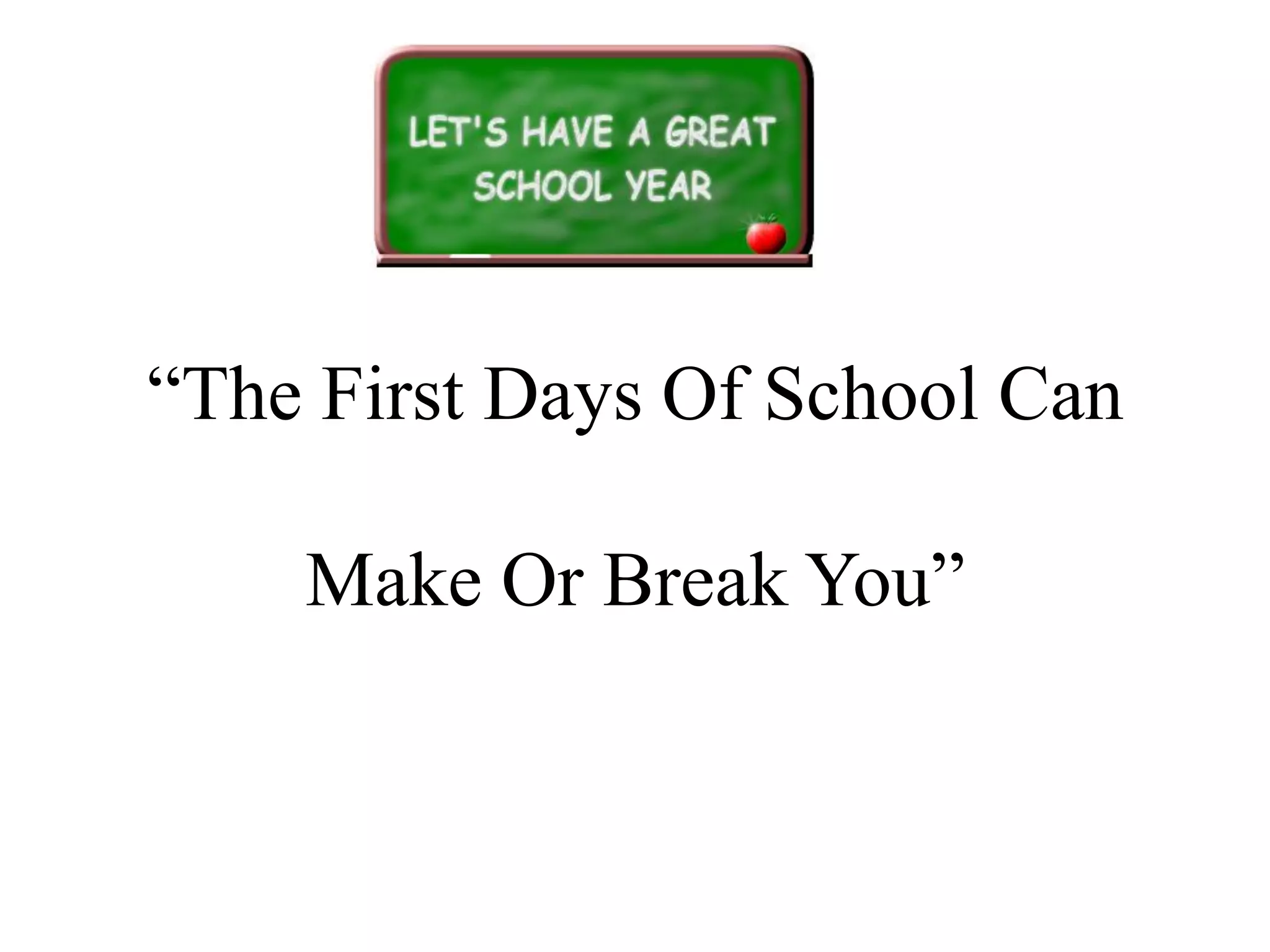 “The First Days Of School Can
Make Or Break You”
 