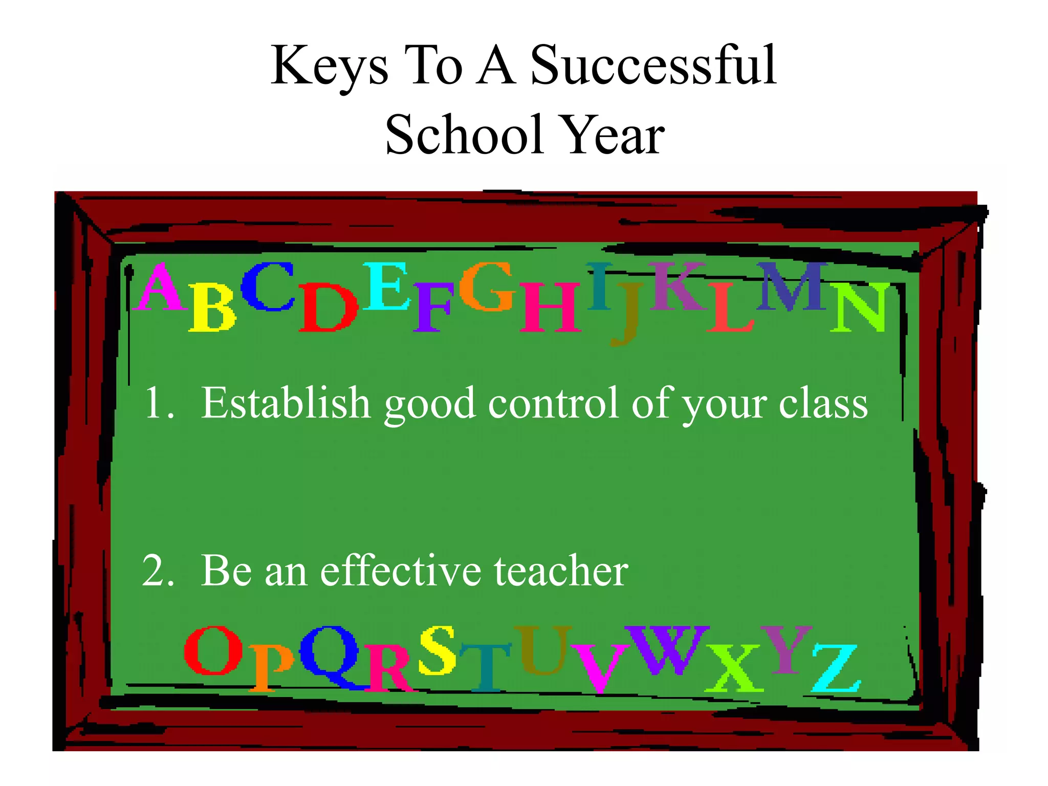 Keys To A Successful
School Year
1. Establish good control of your class
2. Be an effective teacher
 