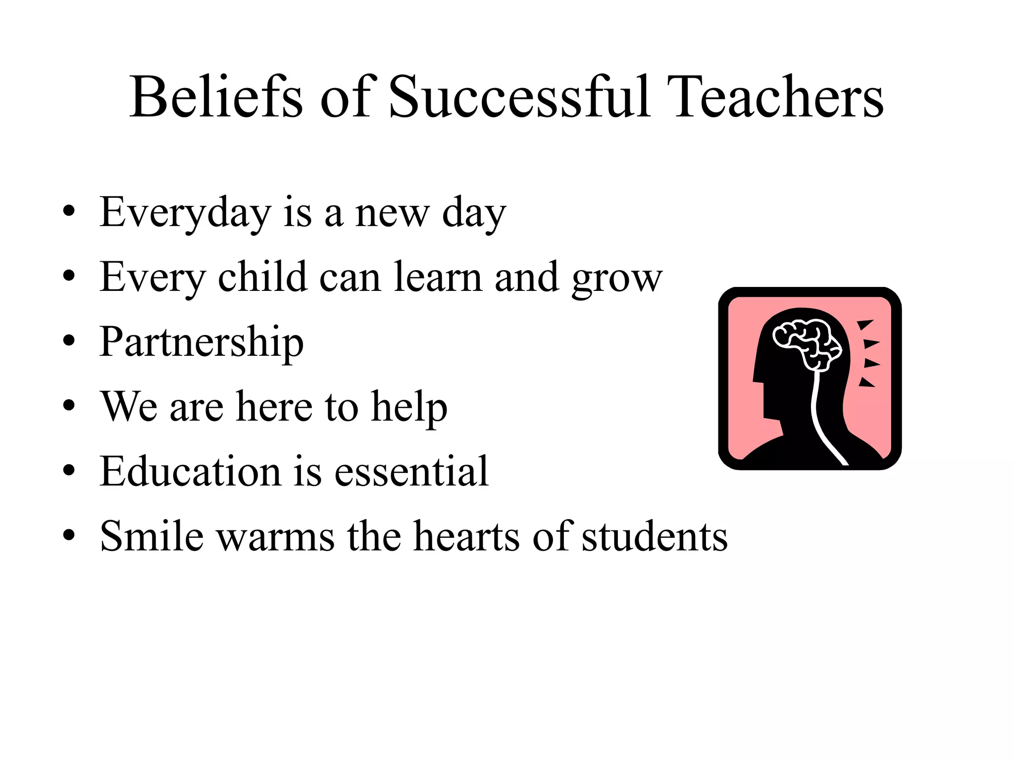 Beliefs of Successful Teachers
• Everyday is a new day
• Every child can learn and grow
• Partnership
• We are here to help
• Education is essential
• Smile warms the hearts of students
 