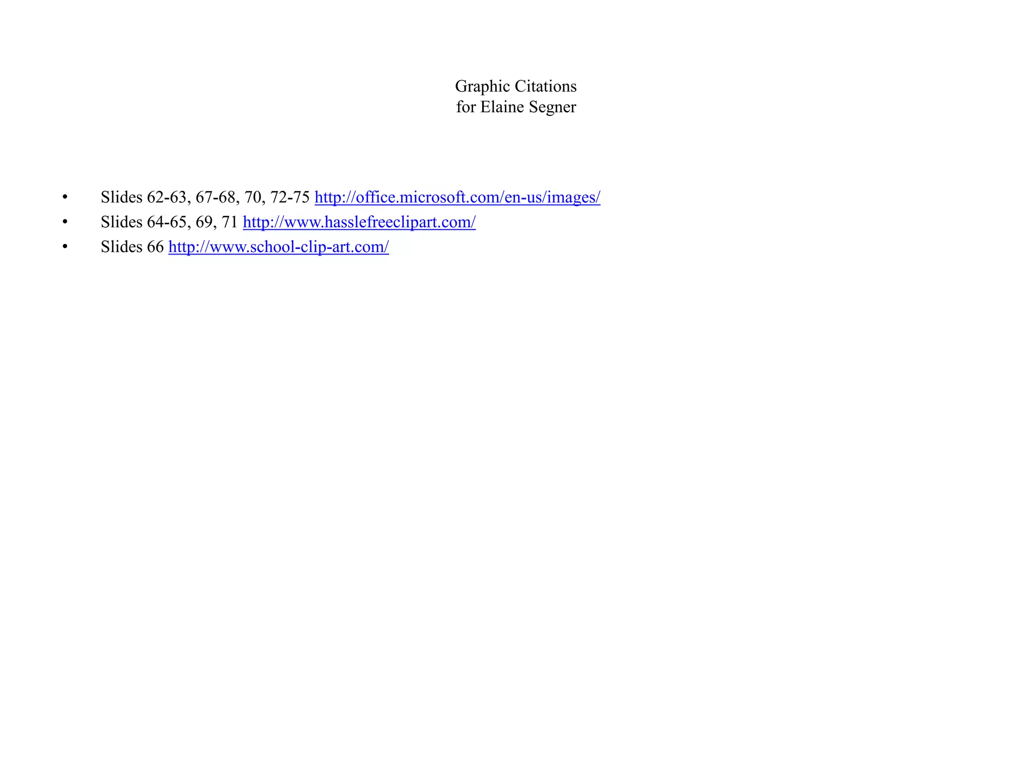 Graphic Citations
for Elaine Segner
• Slides 62-63, 67-68, 70, 72-75 http://office.microsoft.com/en-us/images/
• Slides 64-65, 69, 71 http://www.hasslefreeclipart.com/
• Slides 66 http://www.school-clip-art.com/
 