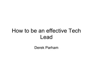 How to be an effective Tech
           Lead
        Derek Parham
 